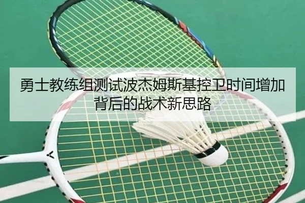 勇士教练组测试波杰姆斯基控卫时间增加背后的战术新思路