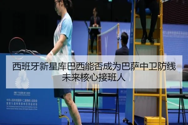 西班牙新星库巴西能否成为巴萨中卫防线未来核心接班人